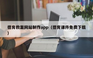 林州德育教案网站制作app（德育课件免费下载）