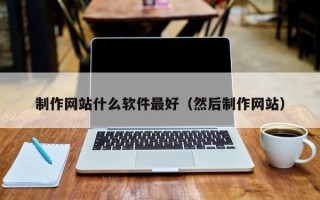 林州制作网站什么软件最好（然后制作网站）