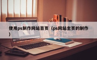 林州使用ps制作网站首页（ps网站主页的制作）