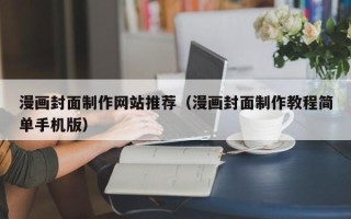 林州漫画封面制作网站推荐（漫画封面制作教程简单手机版）